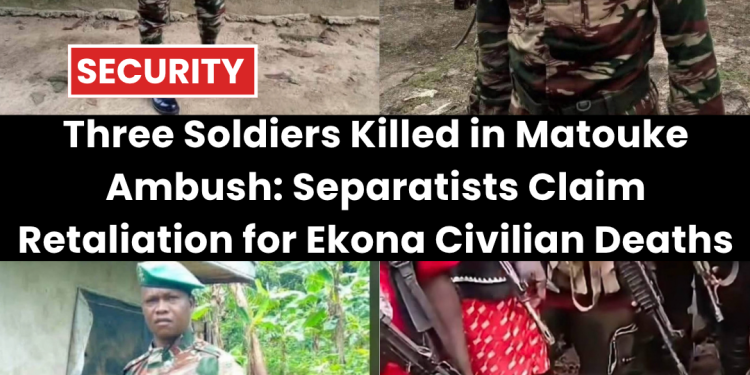 Three Soldiers Killed in Matouke Ambush: Separatists Claim Retaliation for Ekona Civilian Deaths